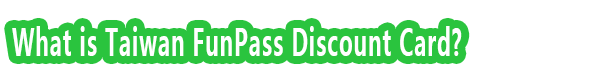 What is Taiwan FunPass Discount Card?
